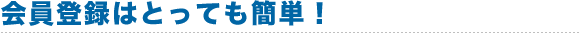 会員登録はとっても簡単!