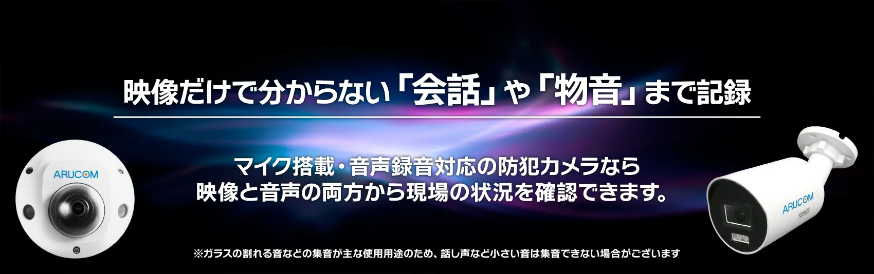 マイク搭載・音声録音対応の防犯カメラなら映像と音声の両方から現場の状況を確認できます。