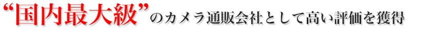 国内最大級のカメラ通販会社として高い評価を獲得