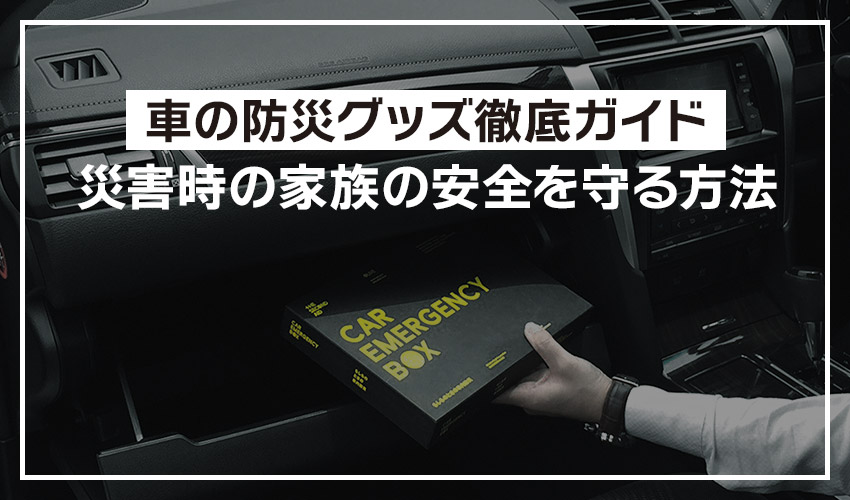 車の防災グッズ徹底ガイド:災害時の家族の安全を守る方法イメージ