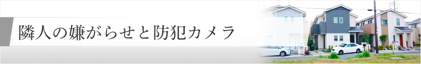 隣人の嫌がらせと防犯カメラ