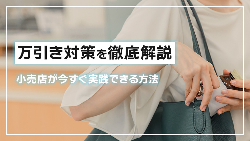 万引き対策を徹底解説｜小売店が今すぐ実践できる方法