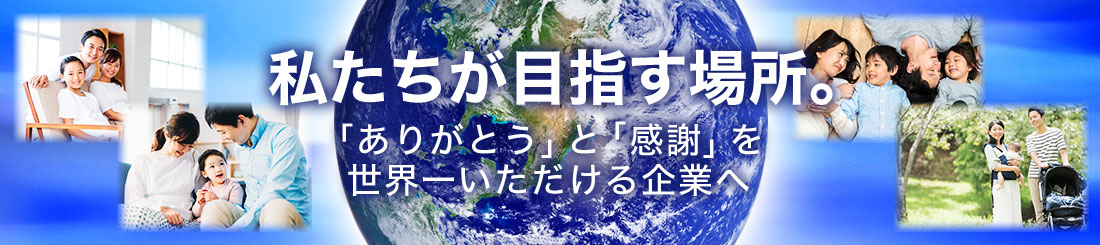 私たちが目指すこと。ありがとうと感謝を世界一いただける組織になる為に